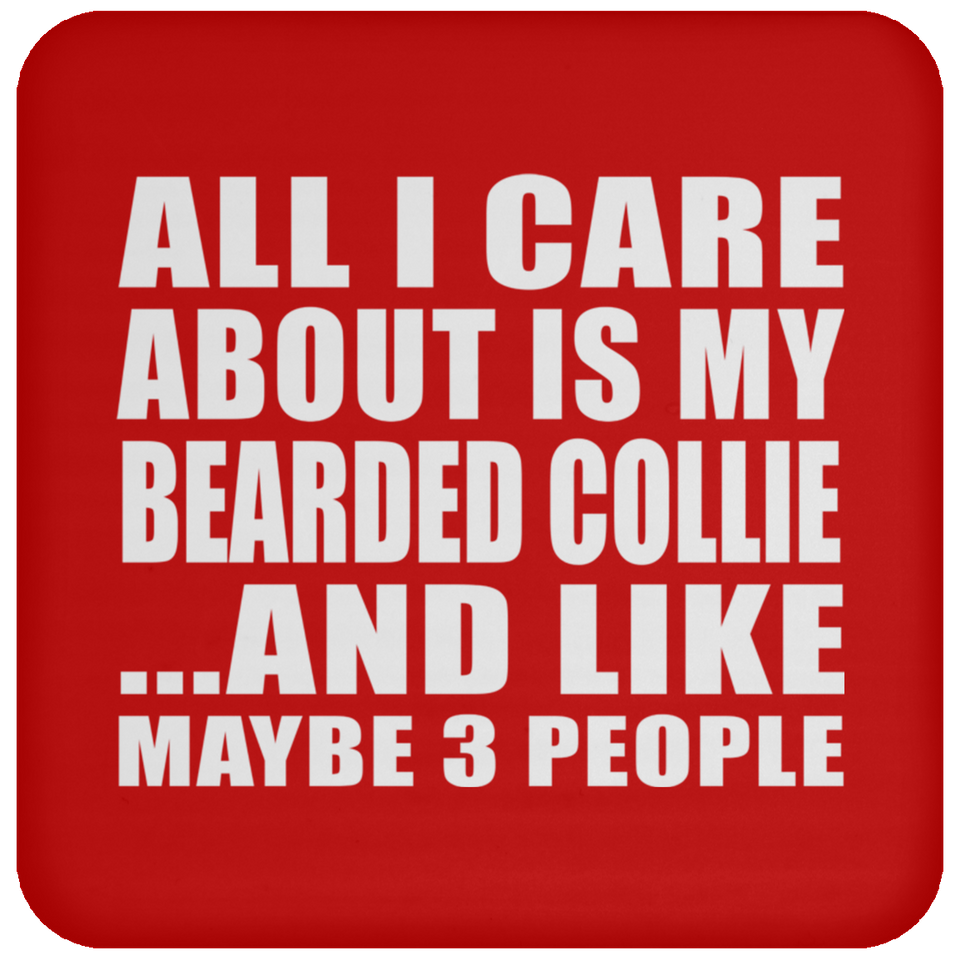 All I Care About Is My Bearded Collie - Drink Coaster
