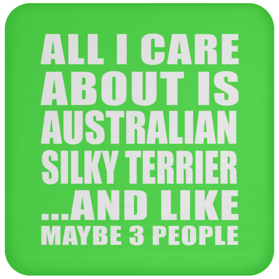 All I Care About Is Australian Silky Terrier - Drink Coaster