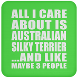All I Care About Is Australian Silky Terrier - Drink Coaster