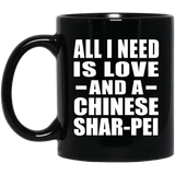 All I Need Is Love And A Chinese Shar-Pei - 11 Oz Coffee Mug Black