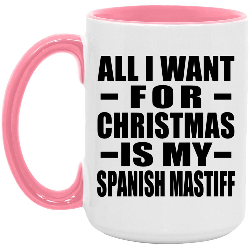 All I Want For Christmas Is My Spanish Mastiff - 15oz Accent Mug Pink