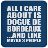 All I Care About Is Dogue De Bordeaux - Drink Coaster