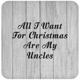 All I Want For Christmas Are My Uncles - Drink Coaster F