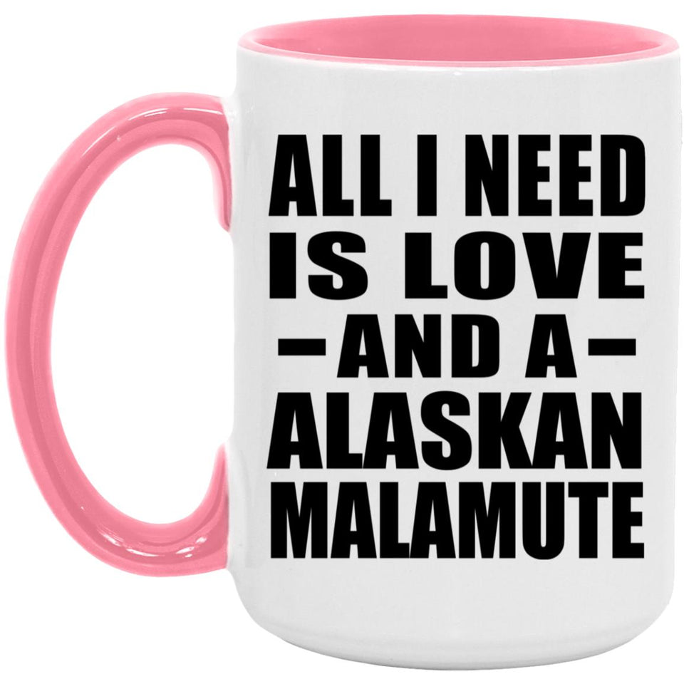 All I Need Is Love And A Alaskan Malamute - 15oz Accent Mug Pink