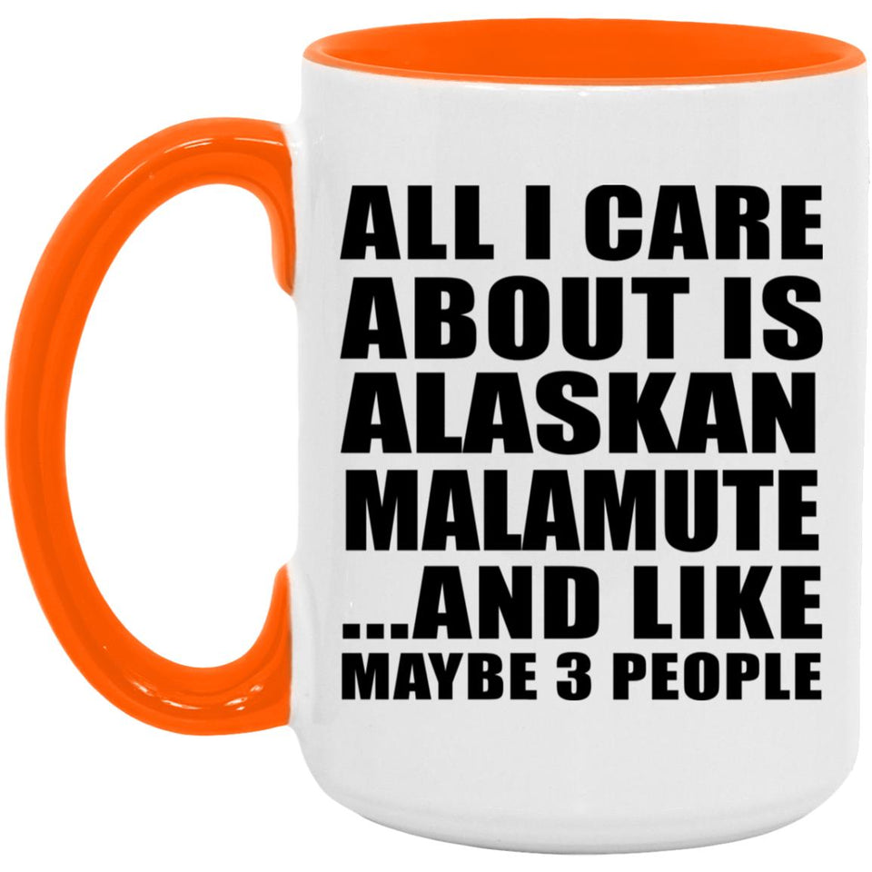 All I Care About Is Alaskan Malamute - 15oz Accent Mug Orange
