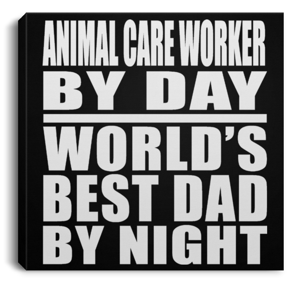 Animal Care Worker By Day World's Best Dad By Night - Canvas Square