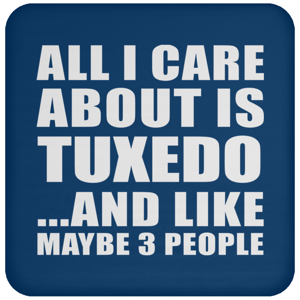 All I Care About Is Tuxedo - Drink Coaster
