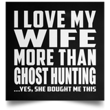 I Love My Wife More Than Ghost Hunting - Poster Square