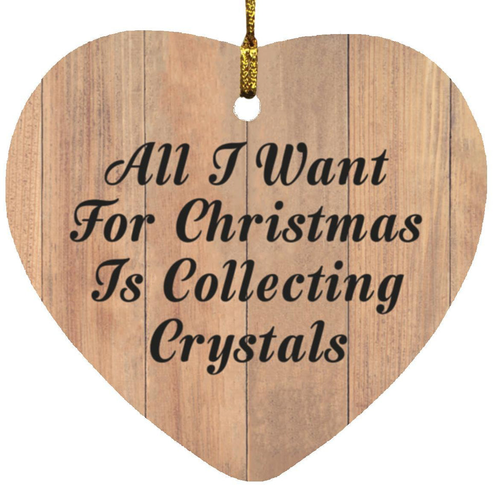 All I Want For Christmas Is Collecting Crystals - Heart Ornament C