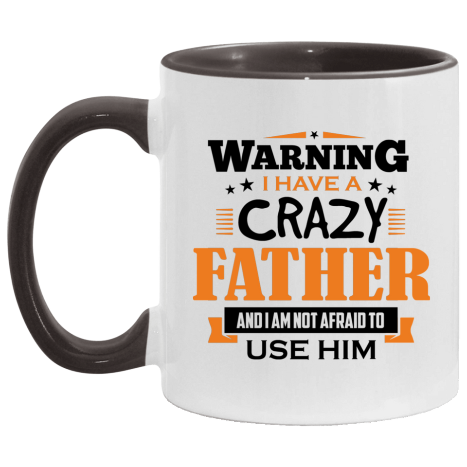Warning I Have A Crazy Father & I Am Not Afraid To Use Him - 11oz Accent Mug Black