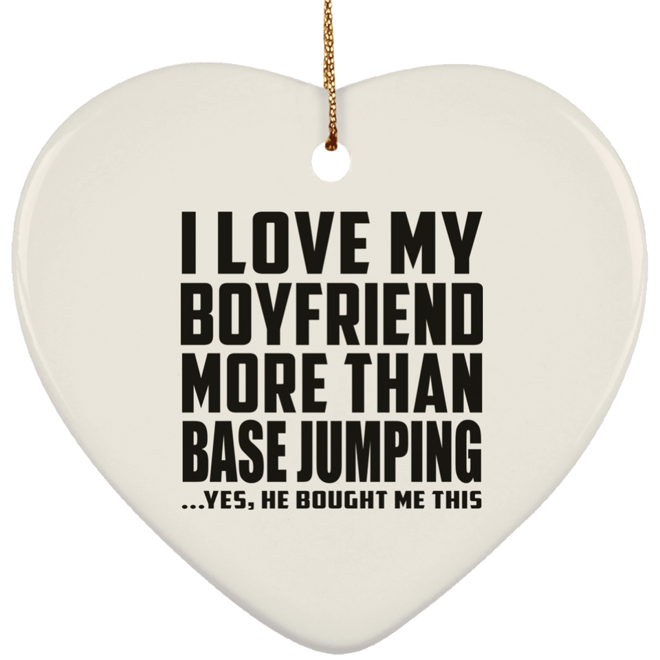 I Love My Boyfriend More Than BASEJumping - Heart Ornament