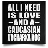 All I Need Is Love And A Caucasian Ovcharka Dog - Poster Square