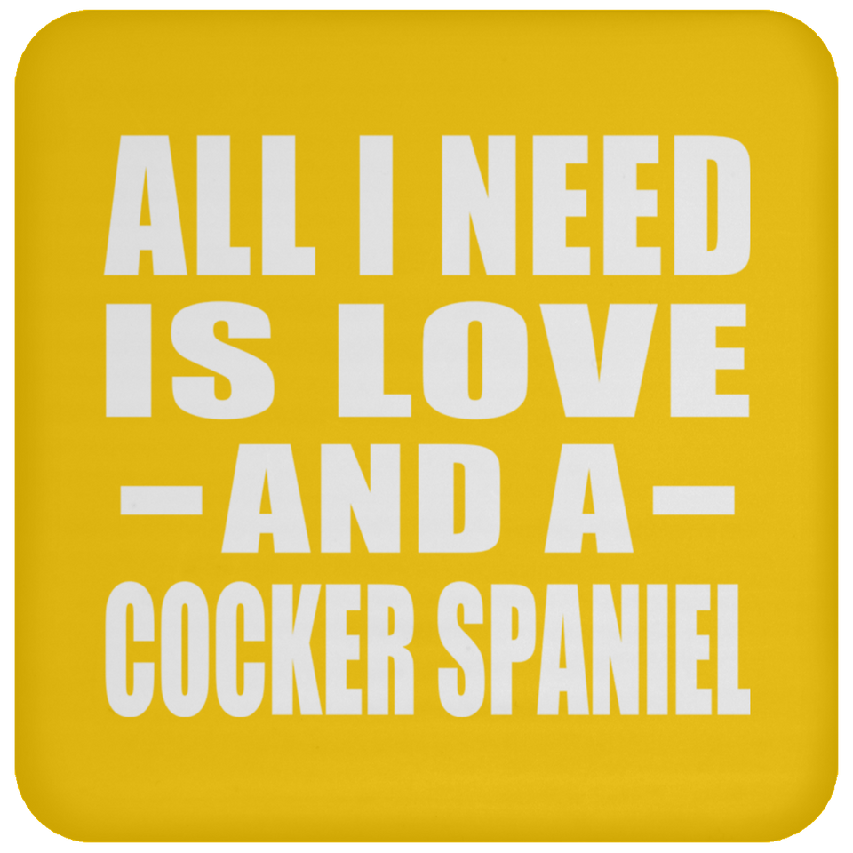 All I Need Is Love And A Cocker Spaniel - Drink Coaster
