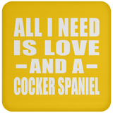 All I Need Is Love And A Cocker Spaniel - Drink Coaster