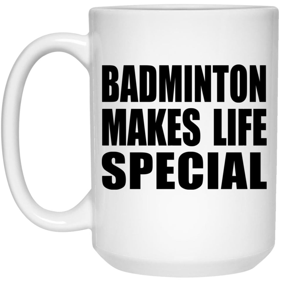 Badminton Makes Life Special - 15oz Coffee Mug