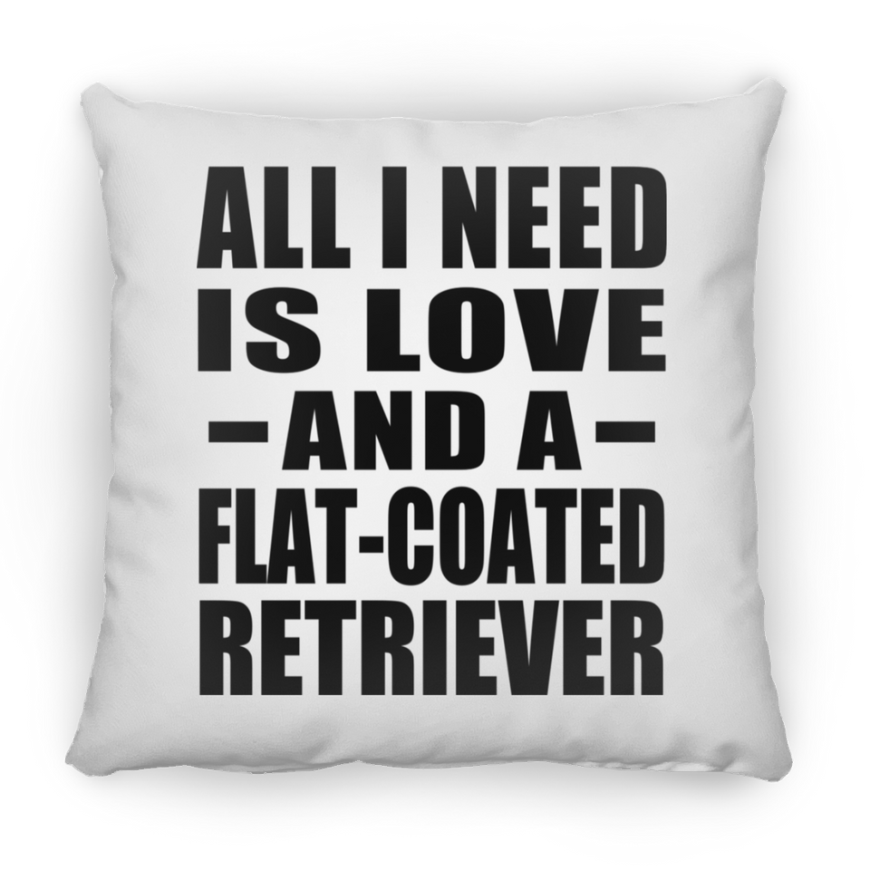 All I Need Is Love And A Flat-Coated Retriever - Throw Pillow