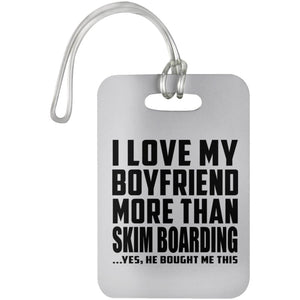 I Love My Boyfriend More Than Skim Boarding - Luggage Bag Tag