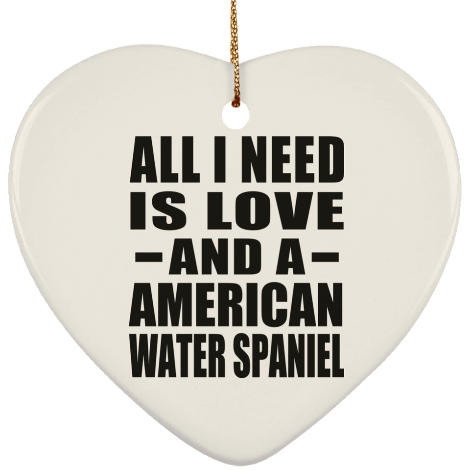 All I Need Is Love And A American Water Spaniel - Heart Ornament