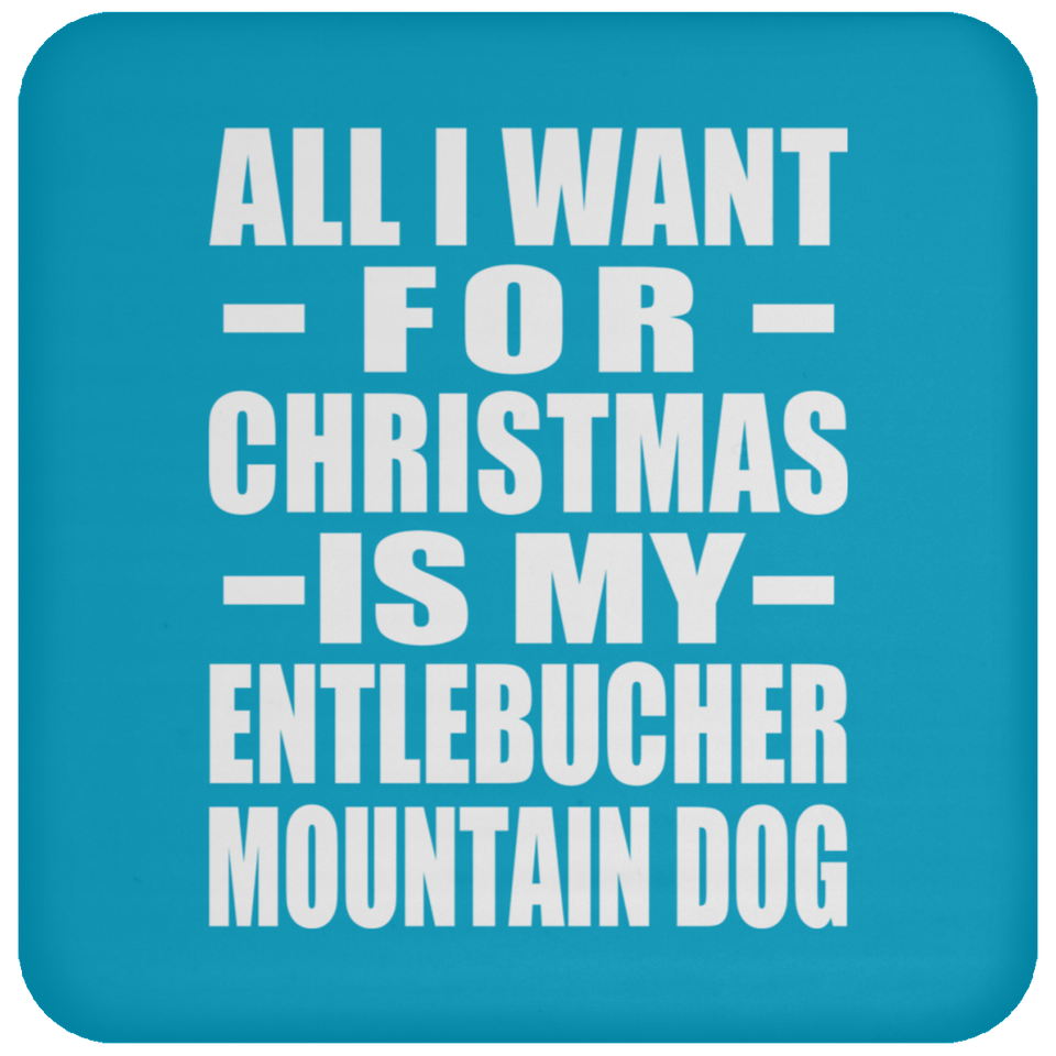 All I Want For Christmas Is My Entlebucher Mountain Dog - Coaster