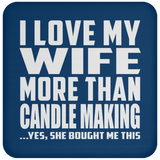 I Love My Wife More Than Candle Making - Drink Coaster