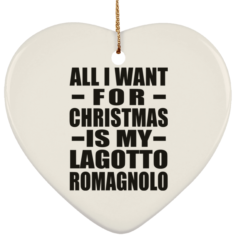 All I Want For Christmas Is My Lagotto Romagnolo - Heart Ornament