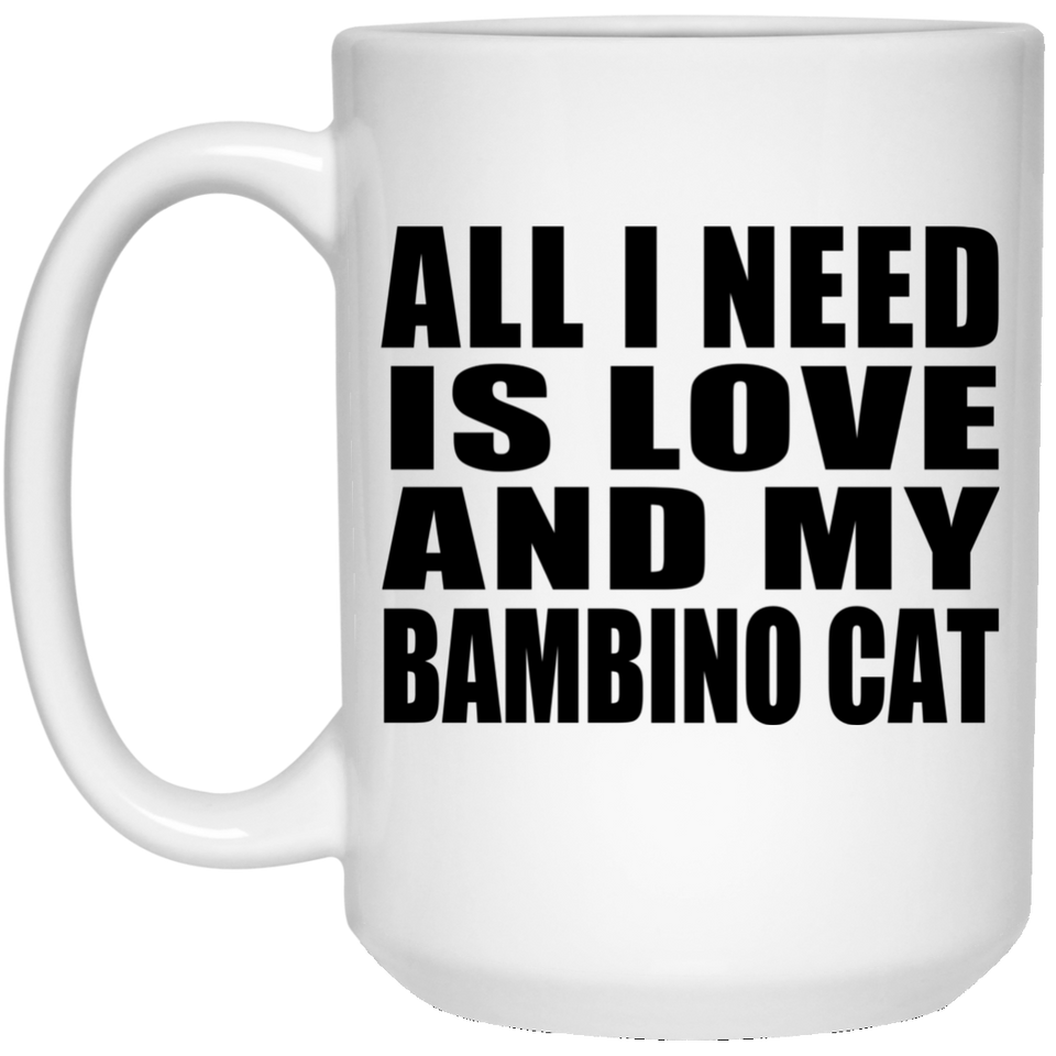 All I Need Is Love And My Bambino Cat - 15 Oz Coffee Mug
