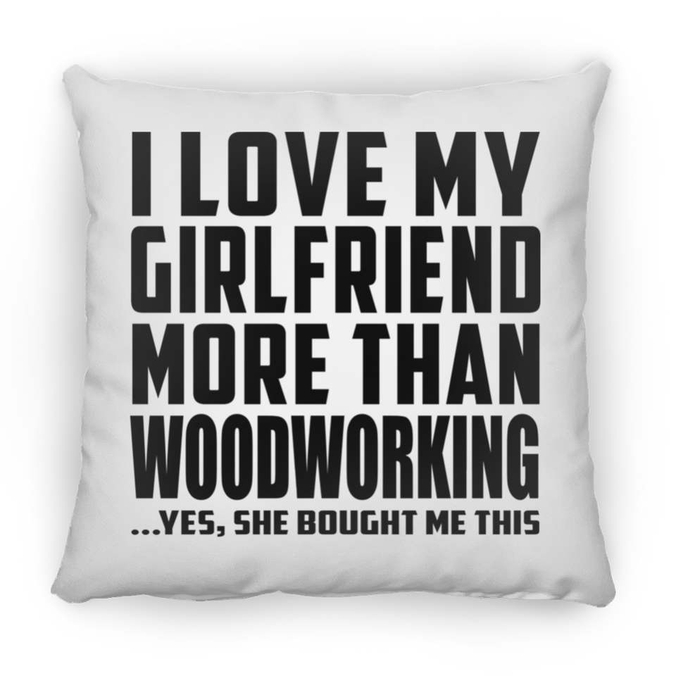 I Love My Girlfriend More Than Woodworking - Throw Pillow