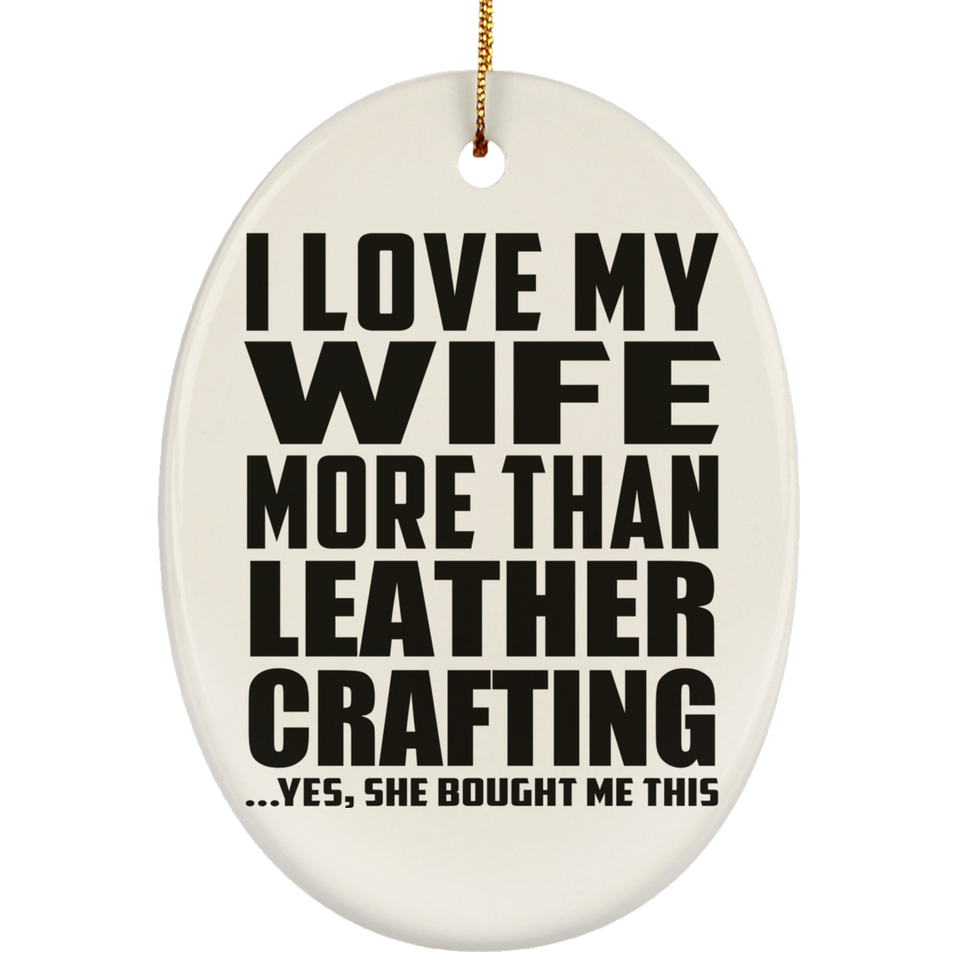 I Love My Wife More Than Leather Crafting - Oval Ornament
