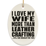 I Love My Wife More Than Leather Crafting - Oval Ornament