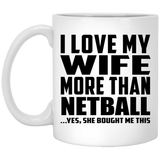 I Love My Wife More Than Netball - 11 Oz Coffee Mug
