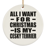 All I Want For Christmas Is My Cesky Terrier - Circle Ornament