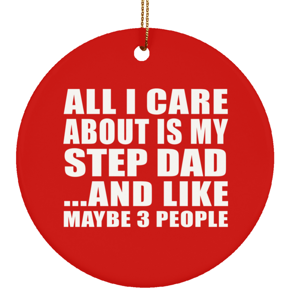 All I Care About Is My Step Dad - Circle Ornament