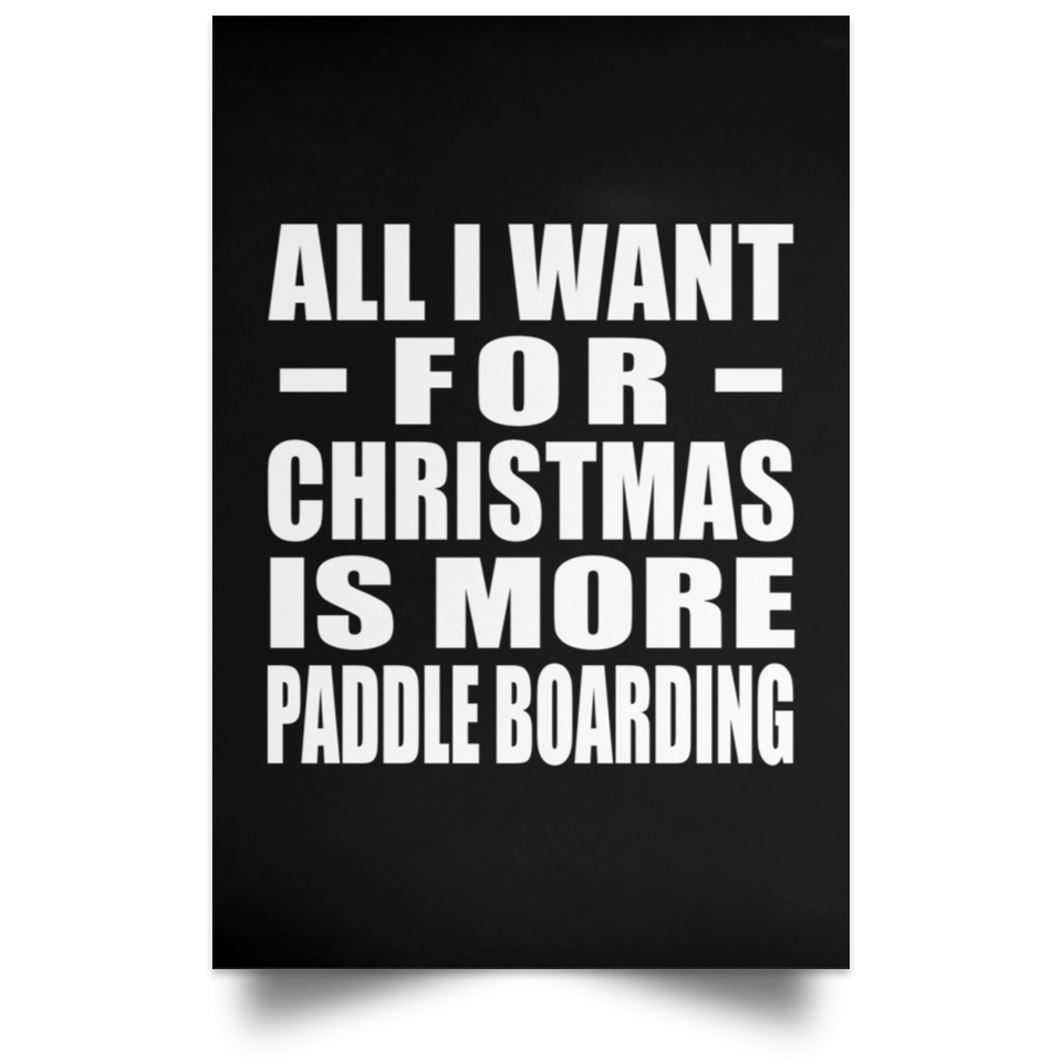All I Want For Christmas Is More Paddle Boarding - Poster Portrait
