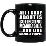 All I Care About Is Collecting Memorabilia - 11 Oz Coffee Mug Black