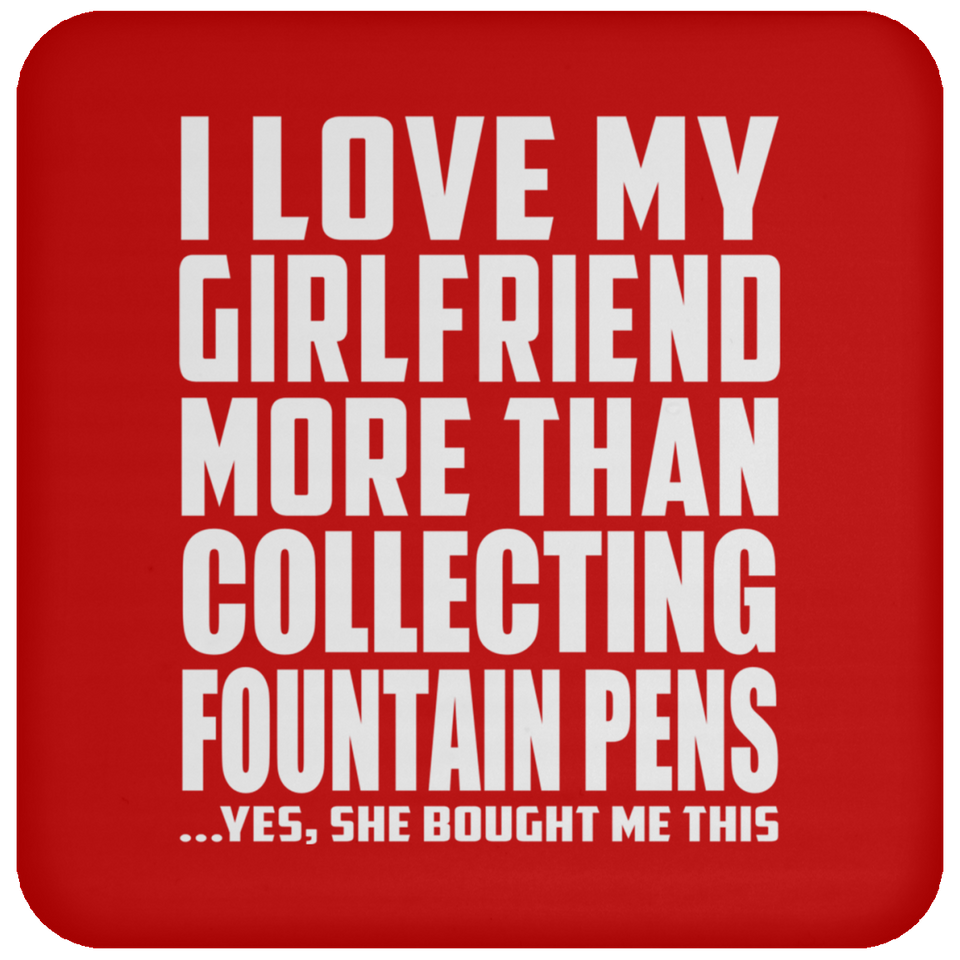 I Love My Girlfriend More Than Collecting Fountain Pens - Drink Coaster