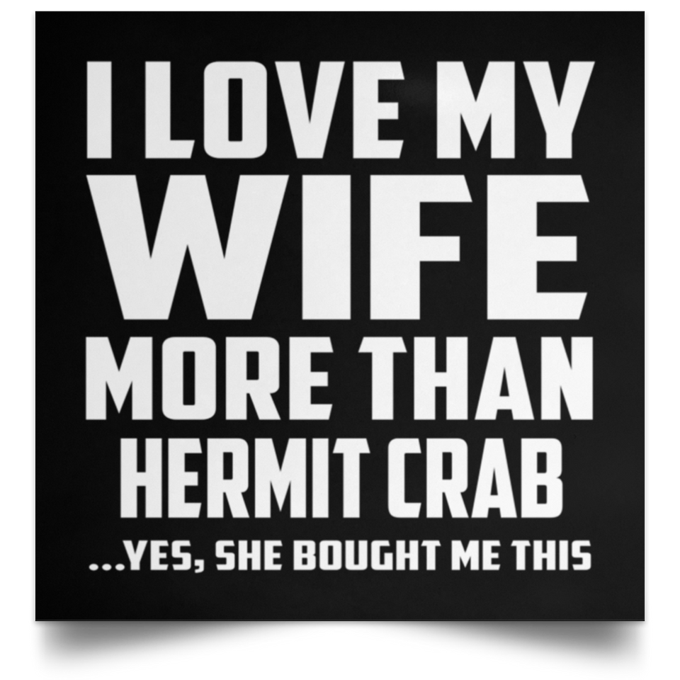 I Love My Wife More Than Hermit Crab - Poster Square