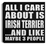 All I Care About Is Irish Terrier - Canvas Square