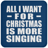 All I Want For Christmas Is More Singing - Coaster