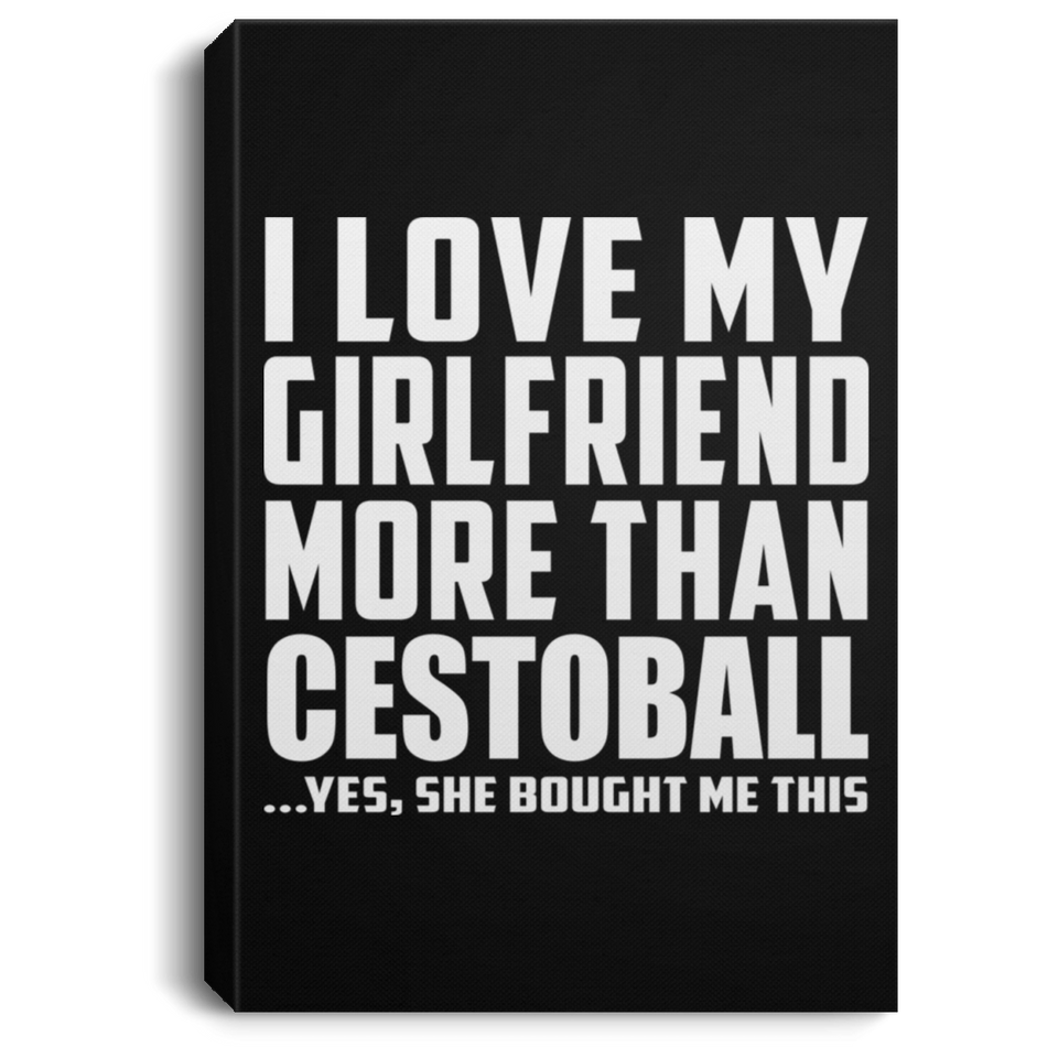 I Love My Girlfriend More Than Cestoball - Canvas Portrait