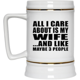 All I Care About Is My Wife - Beer Stein