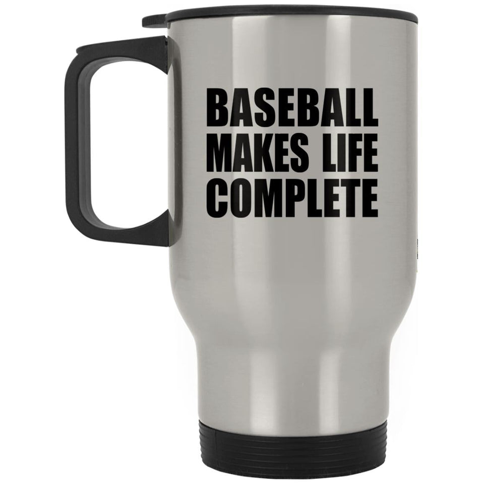 Baseball Makes Life Complete - Travel Mug Silver