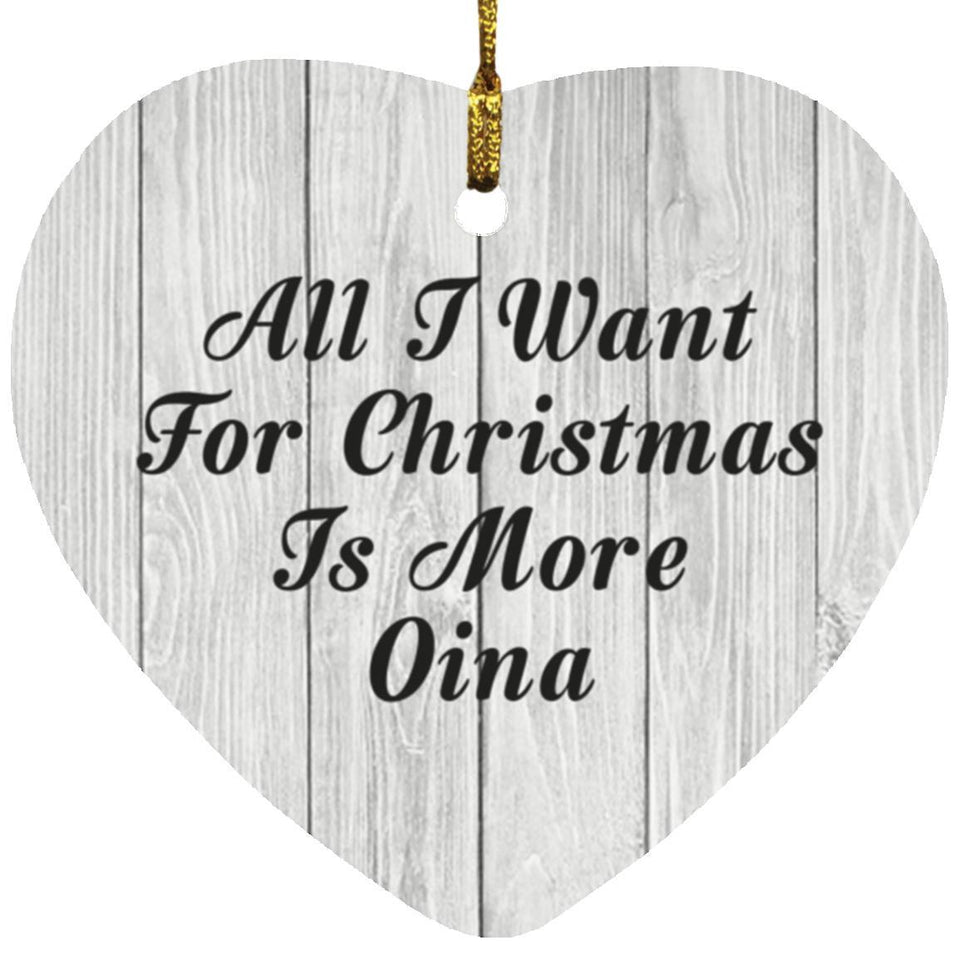 All I Want For Christmas Is More Oina - Heart Ornament F