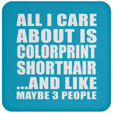 All I Care About Is Colorprint Shorthair - Drink Coaster