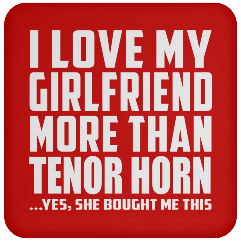 I Love My Girlfriend More Than Tenor Horn - Drink Coaster