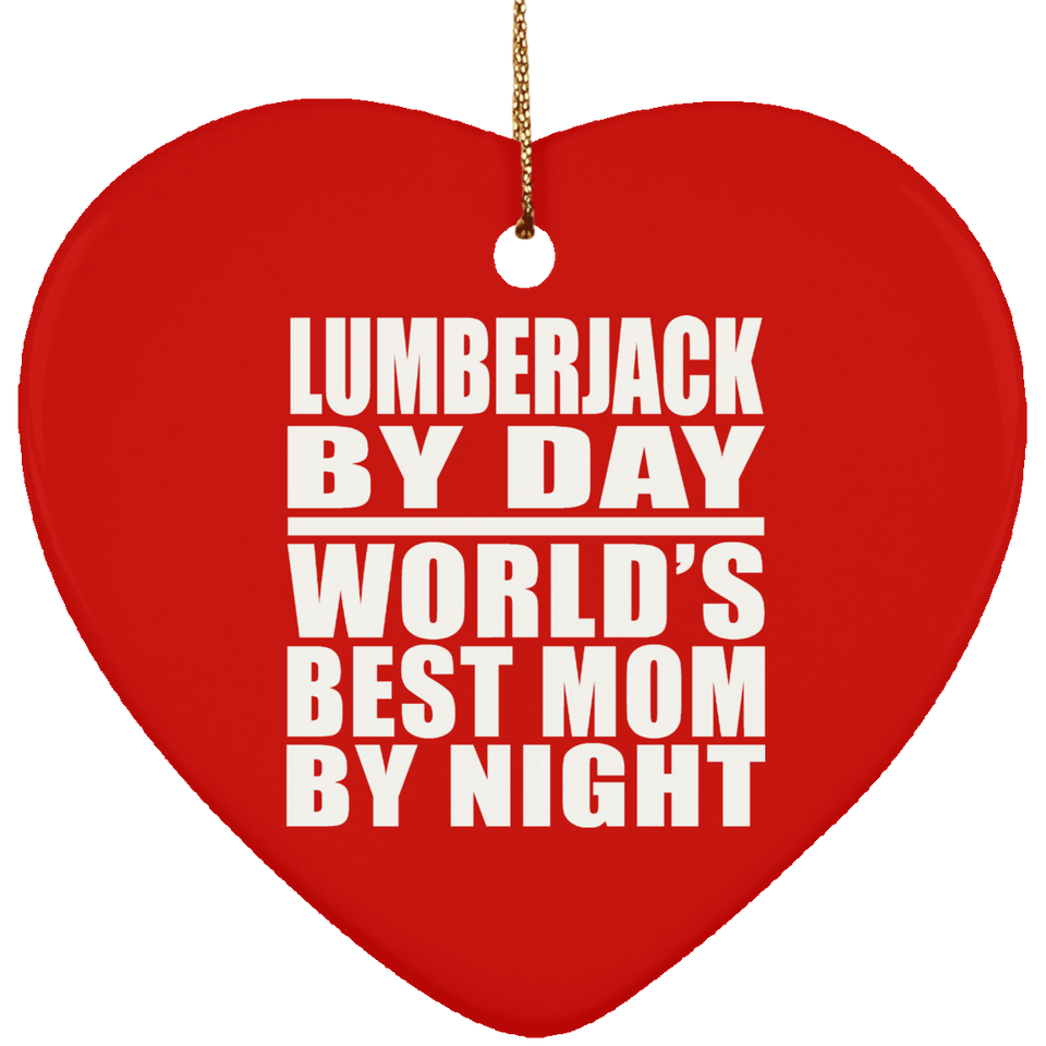 Lumberjack By Day World's Best Mom By Night - Heart Ornament