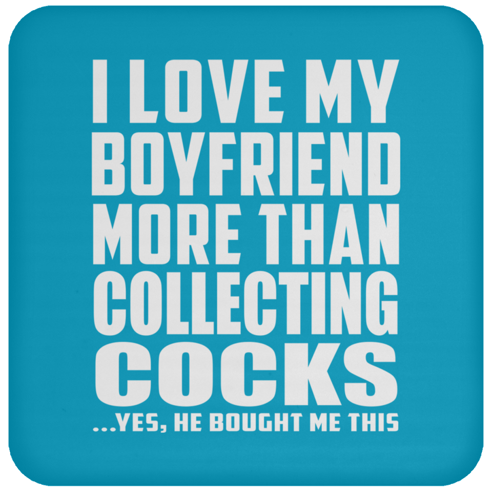 I Love My Boyfriend More Than Collecting Cocks - Drink Coaster