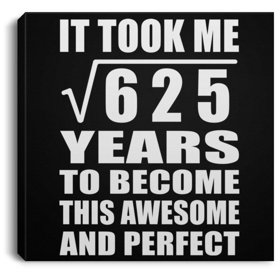 25th Birthday Took Square Root of 625 Years To Awesome - Canvas Square