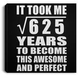 25th Birthday Took Square Root of 625 Years To Awesome - Canvas Square