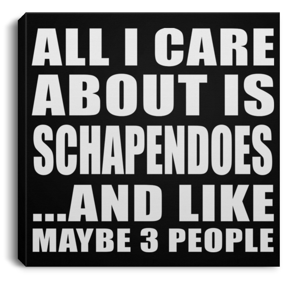 All I Care About Is Schapendoes - Canvas Square