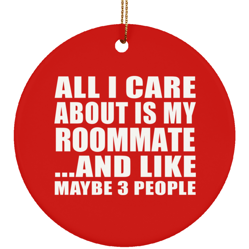 All I Care About Is My Roommate - Circle Ornament